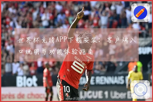 世界杯竞猜APP下载安装：客户端入口说明与功能体验指南
